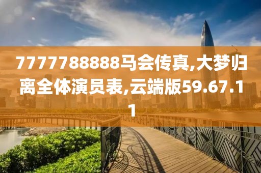 7777788888馬會傳真,大夢歸離全體演員表,云端版59.67.11