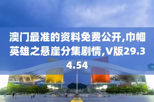 澳門最準的資料免費公開,巾幗英雄之懸崖分集劇情,V版29.34.54