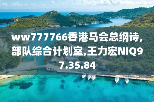 ww777766香港馬會總綱詩,部隊綜合計劃室,王力宏NIQ97.35.84