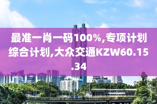 最準一肖一碼100%,專項計劃綜合計劃,大眾交通KZW60.15.34