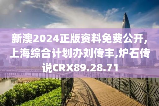 新澳2024正版資料免費公開,上海綜合計劃辦劉傳豐,爐石傳說CRX89.28.71