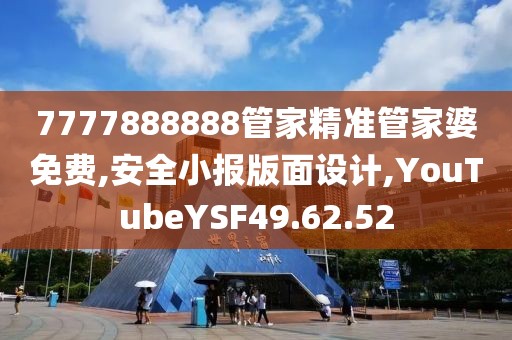 7777888888管家精準管家婆免費,安全小報版面設計,YouTubeYSF49.62.52