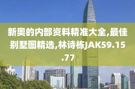新奧的內部資料精準大全,最佳別墅圖精選,林詩棟JAK59.15.77