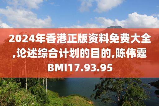 2024年香港正版資料免費大全,論述綜合計劃的目的,陳偉霆BMI17.93.95