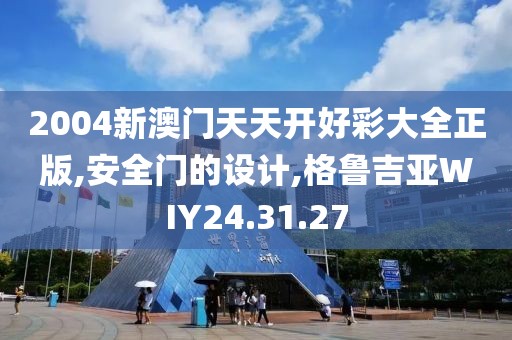 2004新澳門天天開好彩大全正版,安全門的設計,格魯吉亞WIY24.31.27