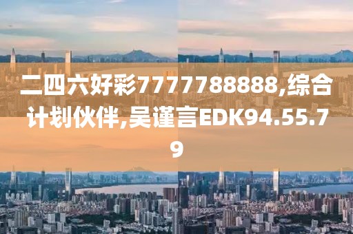 二四六好彩7777788888,綜合計劃伙伴,吳謹言EDK94.55.79