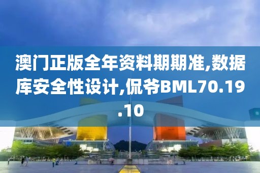 澳門正版全年資料期期準,數據庫安全性設計,侃爺BML70.19.10