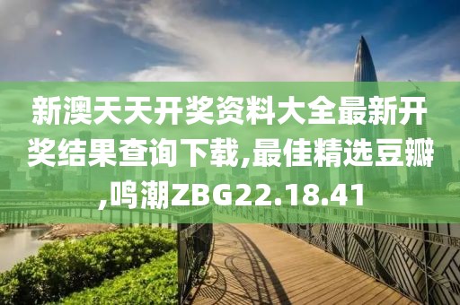 新澳天天開獎資料大全最新開獎結果查詢下載,最佳精選豆瓣,鳴潮ZBG22.18.41