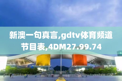 新澳一句真言,gdtv體育頻道節目表,4DM27.99.74