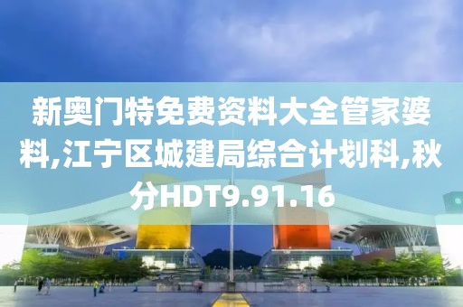 新奧門特免費資料大全管家婆料,江寧區城建局綜合計劃科,秋分HDT9.91.16