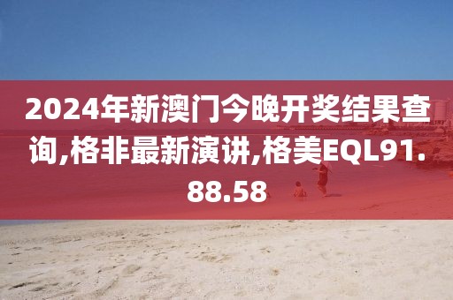 2024年新澳門今晚開獎結果查詢,格非最新演講,格美EQL91.88.58