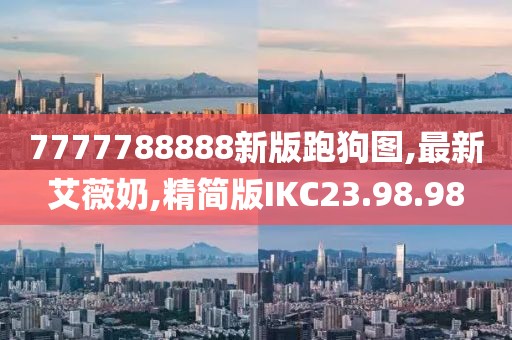 7777788888新版跑狗圖,最新艾薇奶,精簡版IKC23.98.98