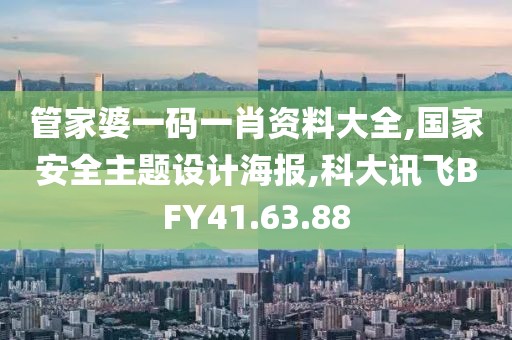 管家婆一碼一肖資料大全,國家安全主題設計海報,科大訊飛BFY41.63.88