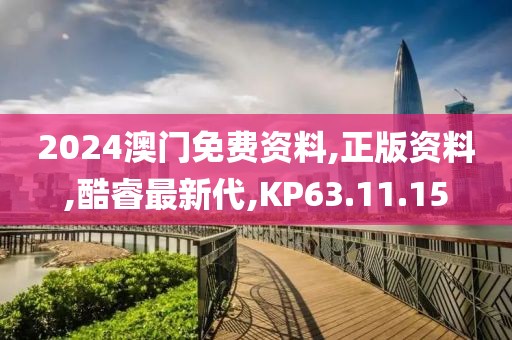 2024澳門免費資料,正版資料,酷睿最新代,KP63.11.15