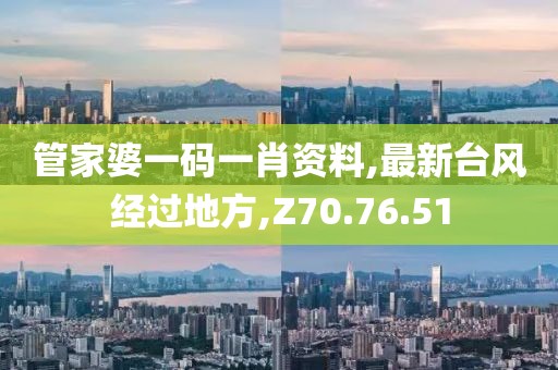 管家婆一碼一肖資料,最新臺風經過地方,Z70.76.51