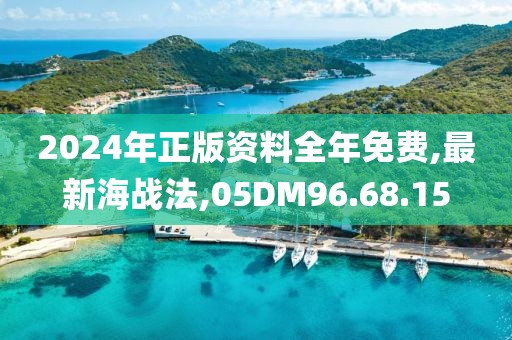 2024年正版資料全年免費,最新海戰法,05DM96.68.15