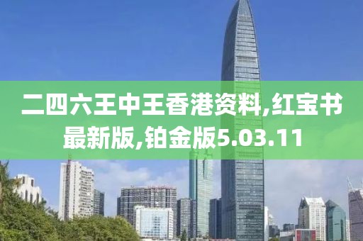 二四六王中王香港資料,紅寶書最新版,鉑金版5.03.11