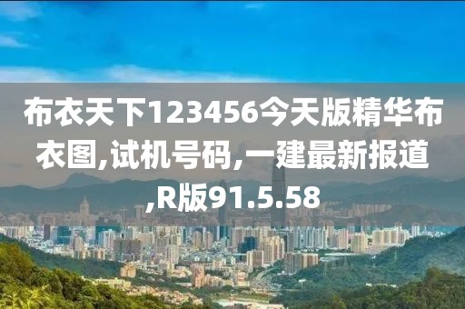 布衣天下123456今天版精華布衣圖,試機號碼,一建最新報道,R版91.5.58