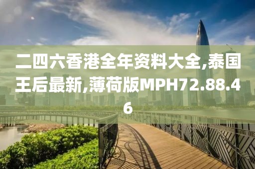 二四六香港全年資料大全,泰國王后最新,薄荷版MPH72.88.46