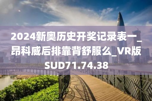 2024新奧歷史開獎記錄表一_昂科威后排靠背舒服么_VR版SUD71.74.38
