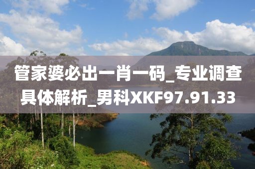 管家婆必出一肖一碼_專業調查具體解析_男科XKF97.91.33