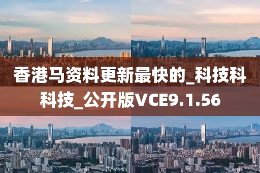 香港馬資料更新最快的_科技科科技_公開版VCE9.1.56