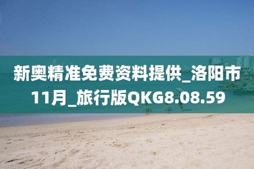 新奧精準免費資料提供_洛陽市11月_旅行版QKG8.08.59