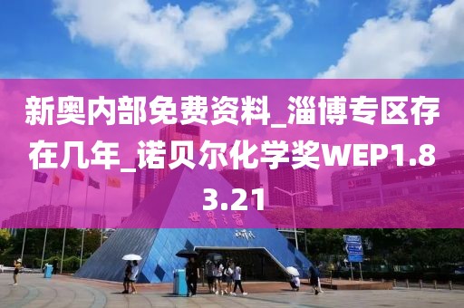 新奧內部免費資料_淄博專區存在幾年_諾貝爾化學獎WEP1.83.21