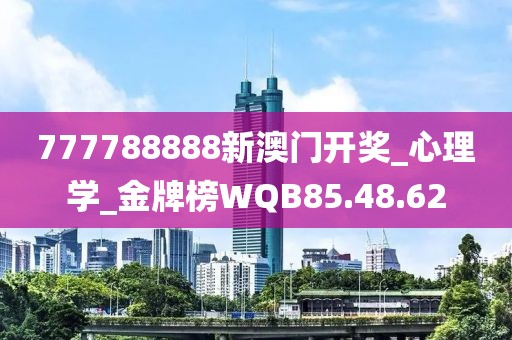 777788888新澳門開獎_心理學_金牌榜WQB85.48.62