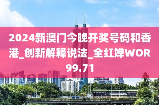 2024新澳門今晚開獎號碼和香港_創新解釋說法_全紅嬋WOR99.71