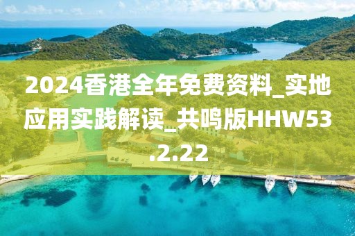 2024香港全年免費資料_實地應用實踐解讀_共鳴版HHW53.2.22