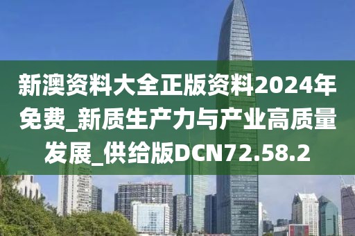 新澳資料大全正版資料2024年免費_新質生產力與產業高質量發展_供給版DCN72.58.2