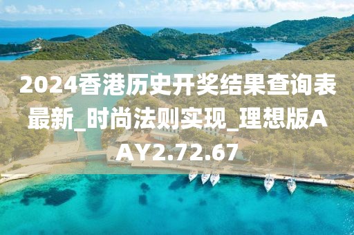 2024香港歷史開獎結果查詢表最新_時尚法則實現_理想版AAY2.72.67