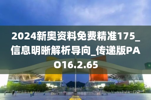 2024新奧資料免費精準175_信息明晰解析導向_傳遞版PAO16.2.65