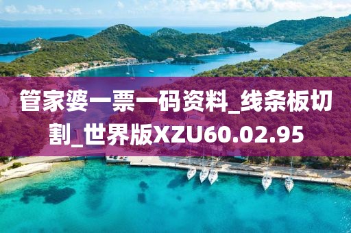管家婆一票一碼資料_線條板切割_世界版XZU60.02.95