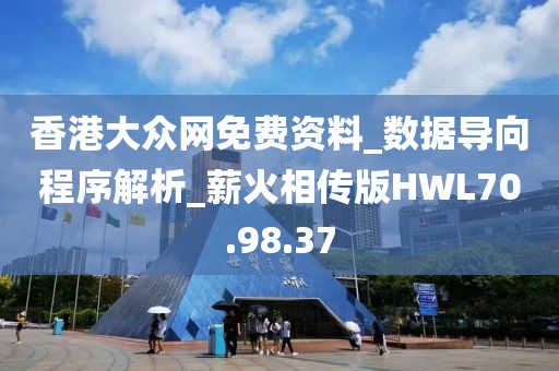香港大眾網免費資料_數據導向程序解析_薪火相傳版HWL70.98.37