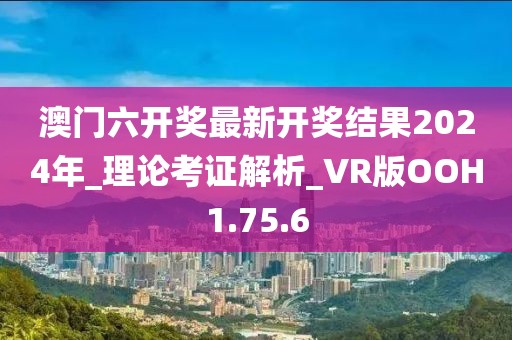 澳門六開獎最新開獎結果2024年_理論考證解析_VR版OOH1.75.6