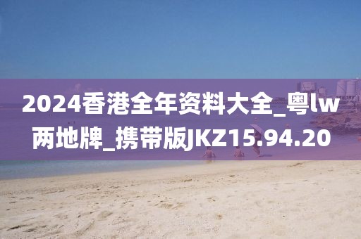 2024香港全年資料大全_粵lw兩地牌_攜帶版JKZ15.94.20