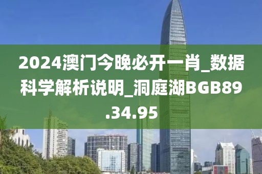 2024澳門今晚必開一肖_數據科學解析說明_洞庭湖BGB89.34.95
