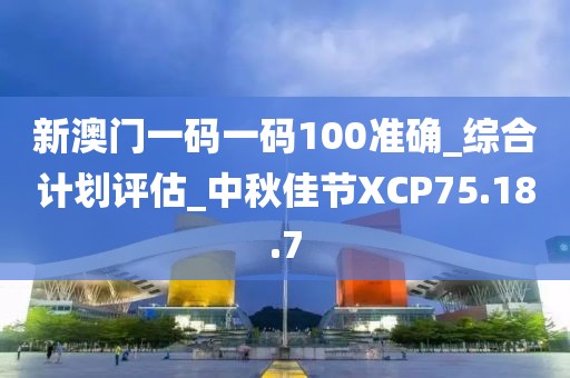 新澳門一碼一碼100準確_綜合計劃評估_中秋佳節XCP75.18.7