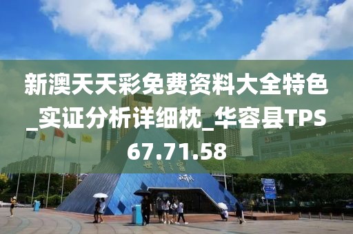 新澳天天彩免費資料大全特色_實證分析詳細枕_華容縣TPS67.71.58