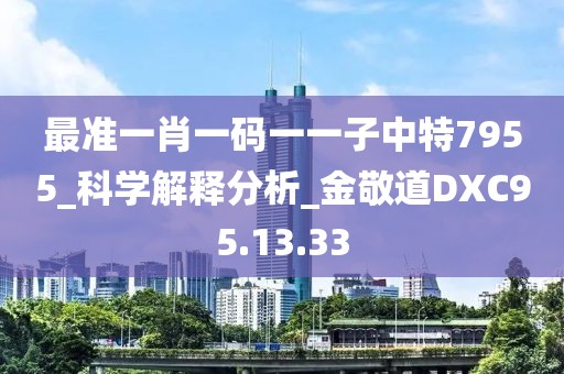 最準一肖一碼一一子中特7955_科學解釋分析_金敬道DXC95.13.33
