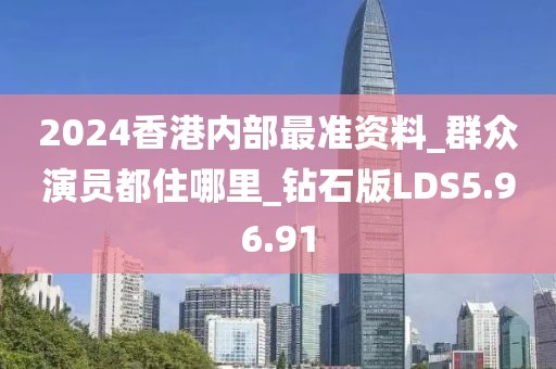 2024香港內部最準資料_群眾演員都住哪里_鉆石版LDS5.96.91