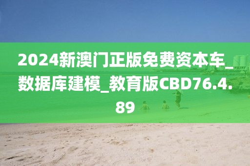 2024新澳門正版免費資本車_數據庫建模_教育版CBD76.4.89