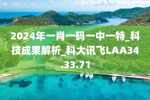 2024年一肖一碼一中一特_科技成果解析_科大訊飛LAA34.33.71