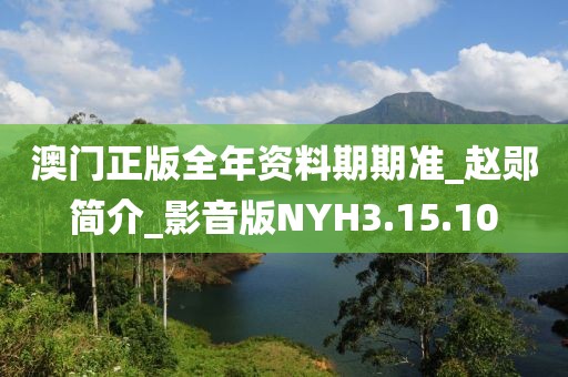 澳門正版全年資料期期準_趙鄖簡介_影音版NYH3.15.10