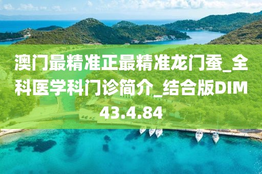 澳門最精準正最精準龍門蠶_全科醫學科門診簡介_結合版DIM43.4.84