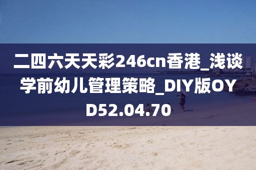 二四六天天彩246cn香港_淺談學前幼兒管理策略_DIY版OYD52.04.70