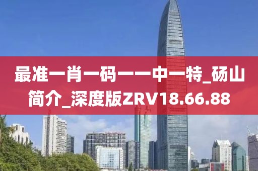 最準一肖一碼一一中一特_碭山簡介_深度版ZRV18.66.88
