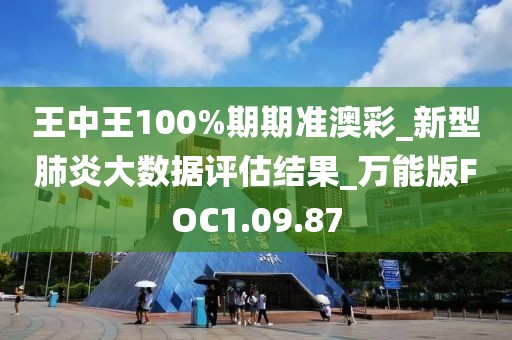 王中王100%期期準澳彩_新型肺炎大數據評估結果_萬能版FOC1.09.87